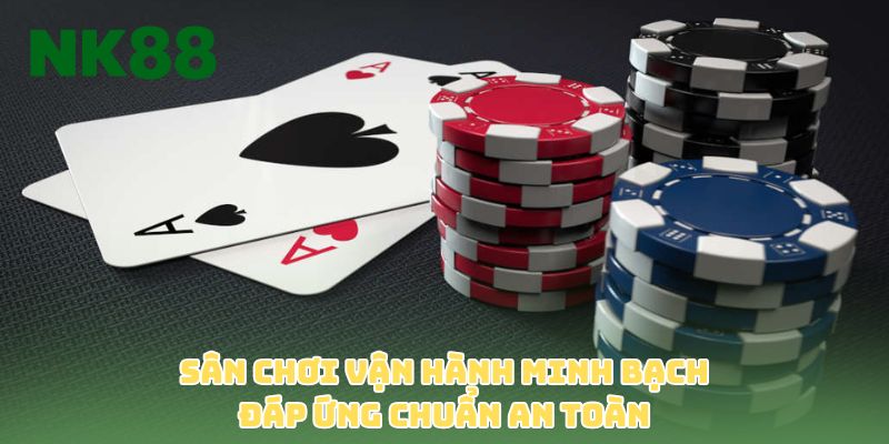 Sân chơi vận hành minh bạch đáp ứng chuẩn an toàn